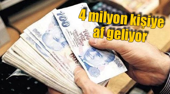 4 milyon kişiye af geliyor