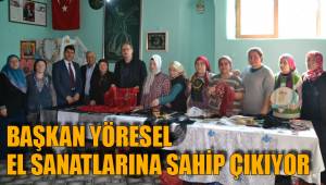 BAŞKAN YÖRESEL EL SANATLARINA SAHİP ÇIKIYOR