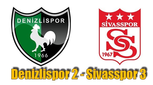 Denizlispor 2 - Sivasspor 3
