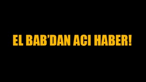 El Bab'dan acı haber!