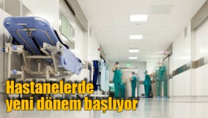Hastanelerde yeni dönem başlıyor