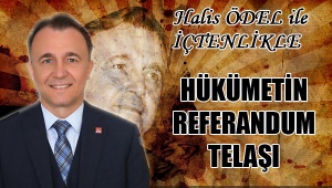 HÜKÜMETİN REFERANDUM TELAŞI