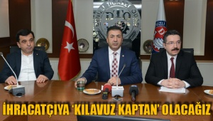 İHRACATÇIYA ‘KILAVUZ KAPTAN’ OLACAĞIZ