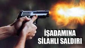 İŞADAMINA SİLAHLI SALDIRI