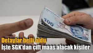 İşte SGK'dan çift maaş alacak kişiler