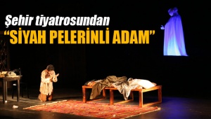 Şehir tiyatrosundan “Siyah Pelerinli Adam”