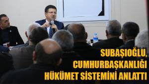 SUBAŞIOĞLU, CUMHURBAŞKANLIĞI HÜKÜMET SİSTEMİNİ ANLATTI