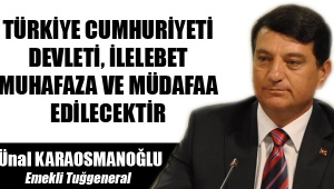 TÜRKİYE CUMHURİYETİ DEVLETİ, İLELEBET MUHAFAZA VE MÜDAFAA EDİLECEKTİR