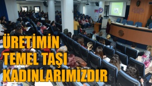 ÜRETİMİN TEMEL TAŞI KADINLARIMIZDIR