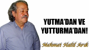YUTMA’DAN VE YUTTURMA’DAN!