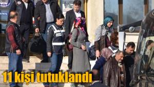 11 kişi tutuklandı