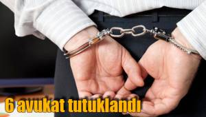 6 avukat tutuklandı