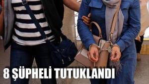 8 şüpheli tutuklandı