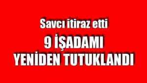 9 İŞADAMI YENİDEN TUTUKLANDI