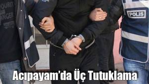 Acıpayam’da Üç Tutuklama
