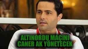 ALTINORDU MAÇINI CANER AK YÖNETECEK
