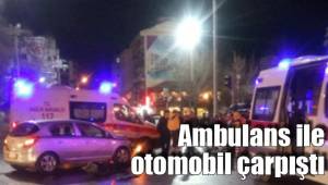 Ambulans ile otomobil çarpıştı