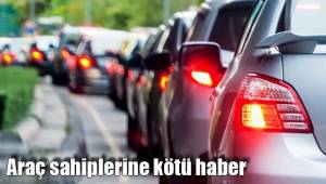Araç sahiplerine kötü haber