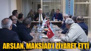 ARSLAN MAKSİAD’I ZİYARET ETTİ