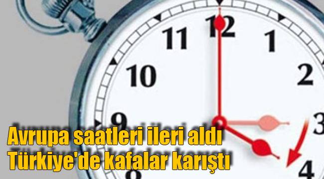 Avrupa saatleri ileri aldı Türkiye'de kafalar karıştı