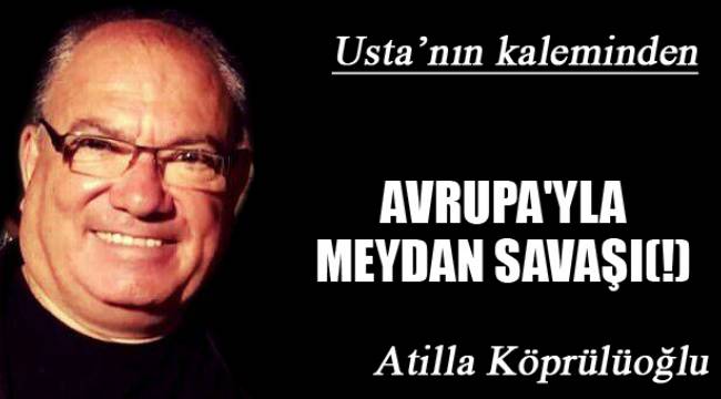 AVRUPA'YLA MEYDAN SAVAŞI(!)