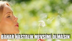 BAHAR HASTALIK MEVSİMİ OLMASIN