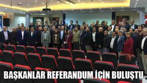 BAŞKANLAR REFERANDUM İÇİN BULUŞTU