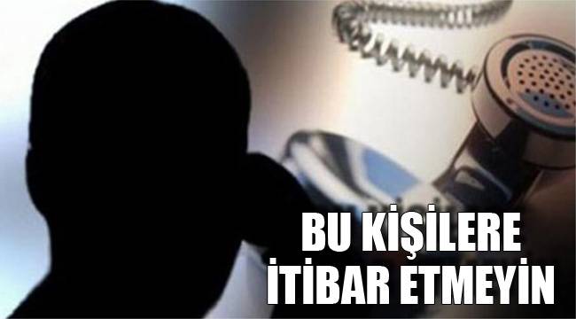 Bu aramalara karşı dikkatli olun