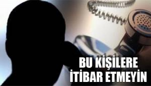 Bu aramalara karşı dikkatli olun