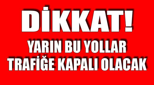BU YOLLAR TRAFİĞE KAPANIYOR