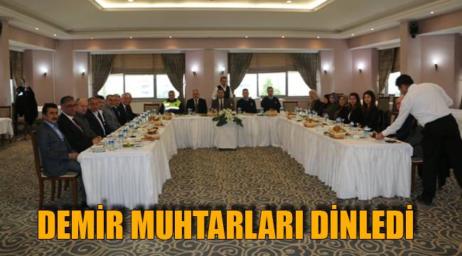 DEMİR MUHTARLARI DİNLEDİ