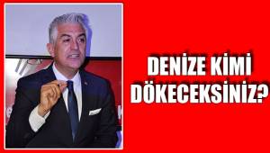 DENİZE KİMİ DÖKECEKSİNİZ?
