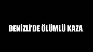DENİZLİ'DE ÖLÜMLÜ KAZA