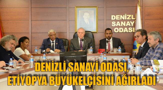 DENİZLİ SANAYİ ODASI, ETİYOPYA BÜYÜKELÇİSİNİ AĞIRLADI