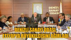 DENİZLİ SANAYİ ODASI, ETİYOPYA BÜYÜKELÇİSİNİ AĞIRLADI