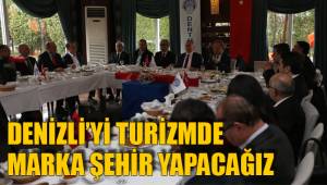 DENİZLİ’Yİ TURİZMDE MARKA ŞEHİR YAPACAĞIZ