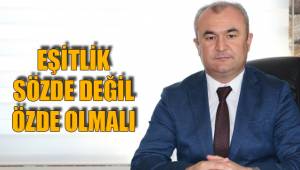 EŞİTLİK SÖZDE DEĞİL ÖZDE OLMALI