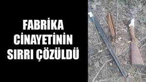 FABRİKA CİNAYETİNİN SIRRI ÇÖZÜLDÜ