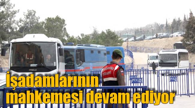 İşadamlarının mahkemesi devam ediyor