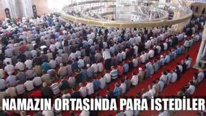 NAMAZIN ORTASINDA PARA İSTEDİLER