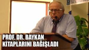 PROF. DR. BAYKAN KİTAPLARINI BAĞIŞLADI