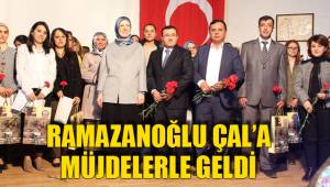 RAMAZANOĞLU ÇAL’A MÜJDELERLE GELDİ