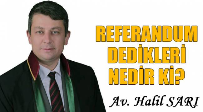 REFERANDUM DEDİKLERİ NEDİR Kİ?