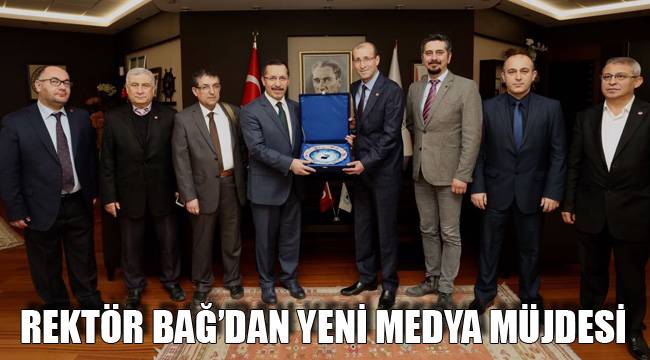REKTÖR BAĞ’DAN YENİ MEDYA MÜJDESİ