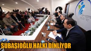 Subaşıoğlu halkı dinliyor