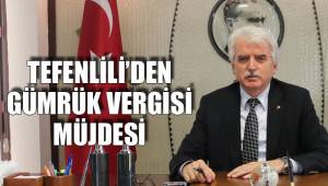 TEFENLİLİ’DEN GÜMRÜK VERGİSİ MÜJDESİ