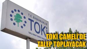 TOKİ ÇAMELİ'DE TALEP TOPLAYACAK