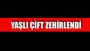 YAŞLI ÇİFT ZEHİRLENDİ
