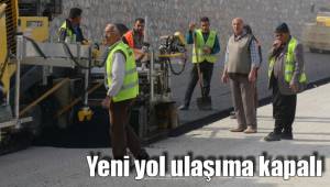 Yeni yol ulaşıma kapalı