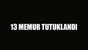 13 MEMUR TUTUKLANDI